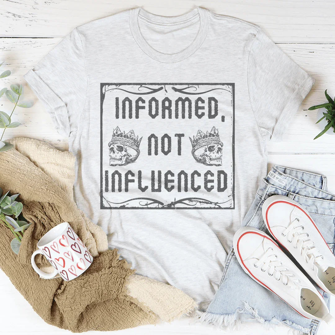 Informed Not Influenced Tee