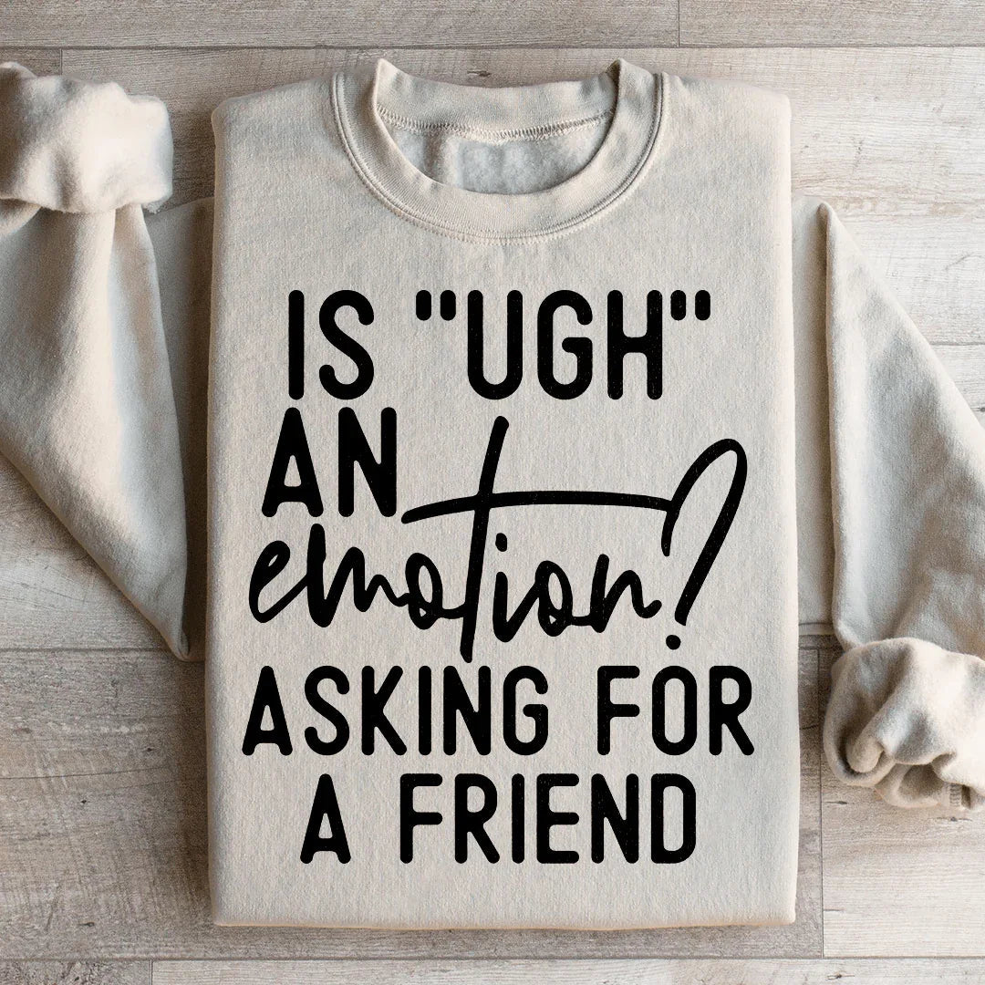 Is Ugh An Emotion Asking For A Friend Sweatshirt