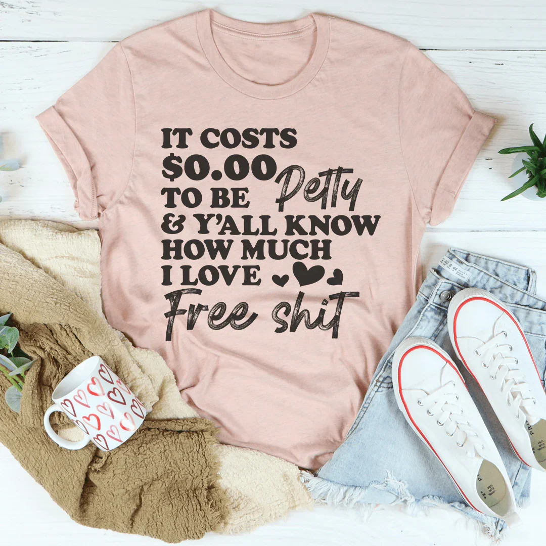 It Costs $0.00 To Be Petty Tee
