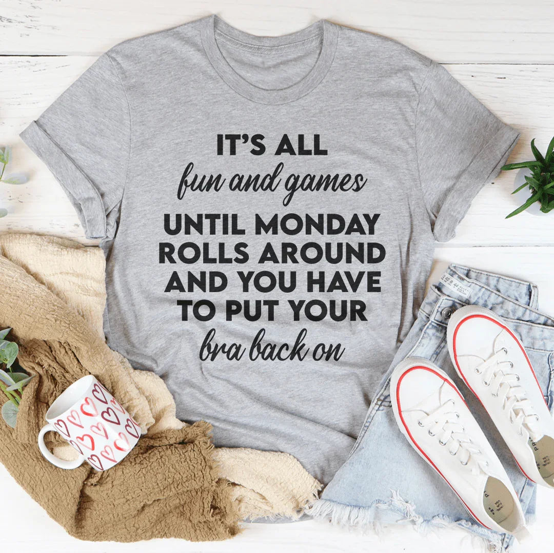 It’s All Fun And Games Until Monday Rolls Around Tee
