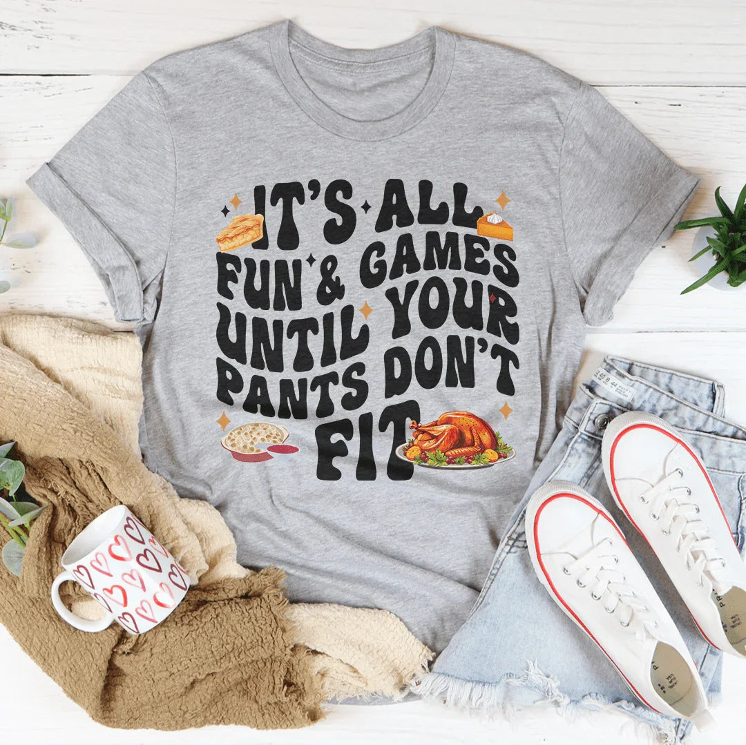 It's All Fun & Games Until Your Pants Don't Fit Tee