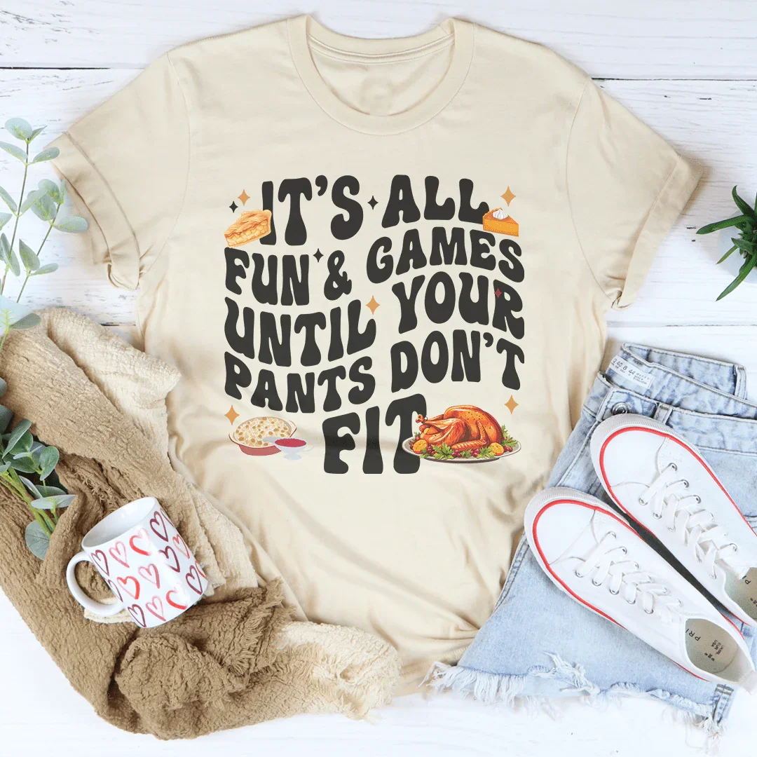 It's All Fun & Games Until Your Pants Don't Fit Tee