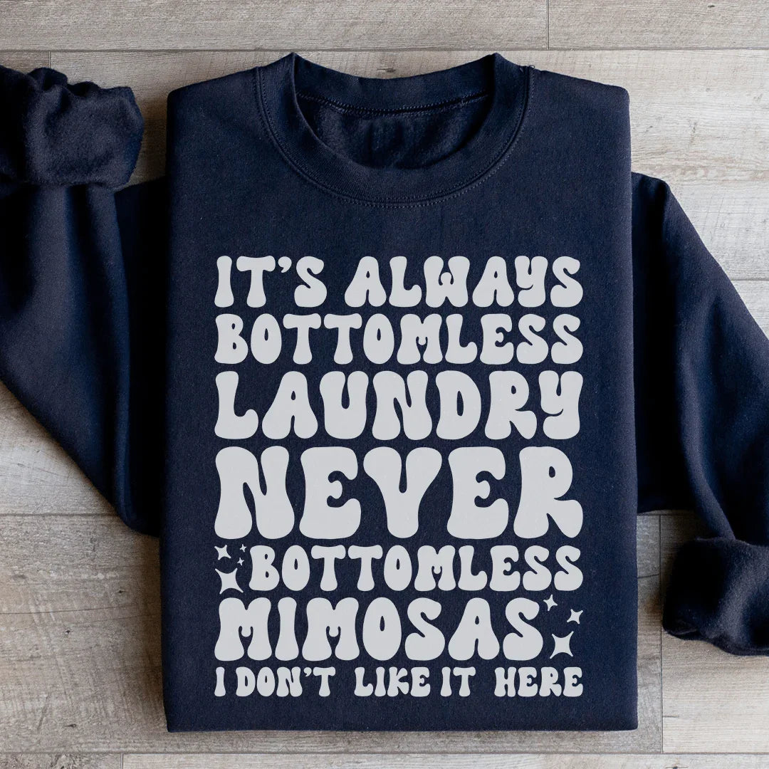 It's Always Bottomless Laundry Never Bottomless Mimosas I Don't Like It Here Sweatshirt