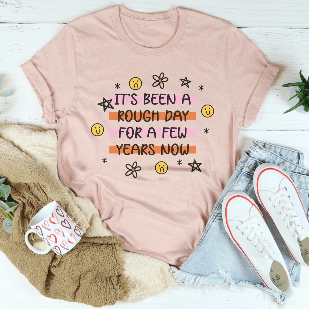 It's Been A Rough Day For A Few Years Now Tee