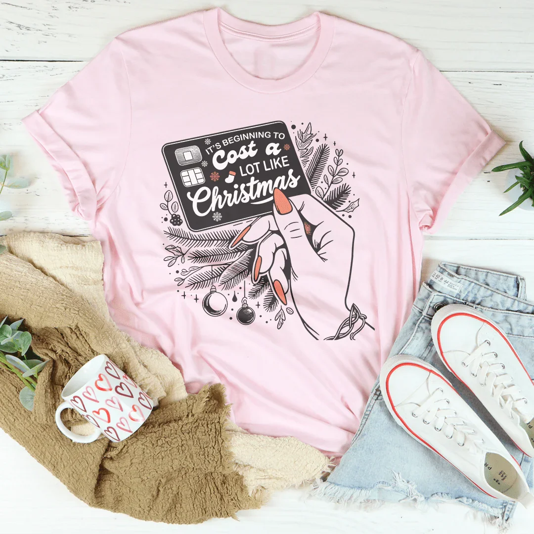 It's Beginning To Cost A Lot Like Christmas Tee