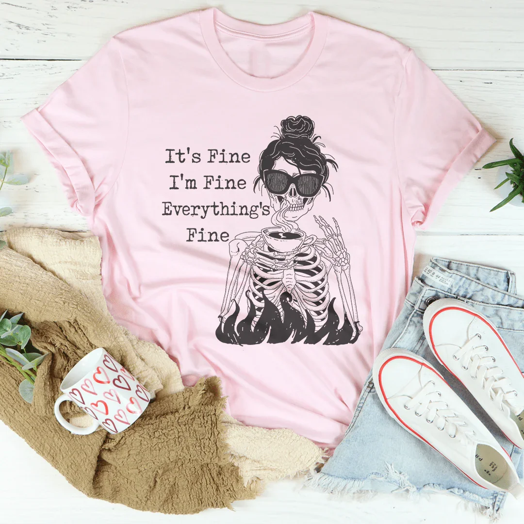 It's Fine I'm Fine Everything's Fine Tee