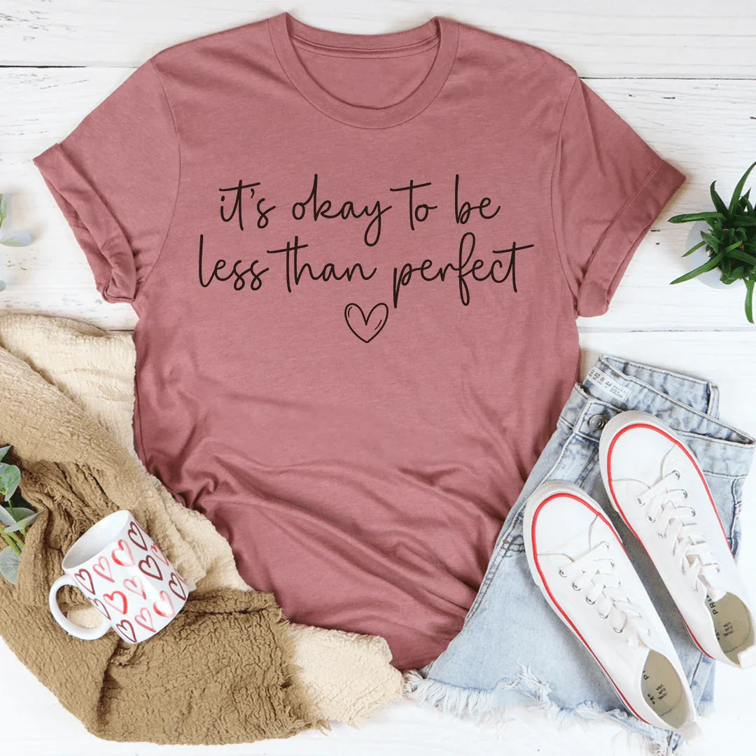 It's Okay To Be Less Than Perfect Tee