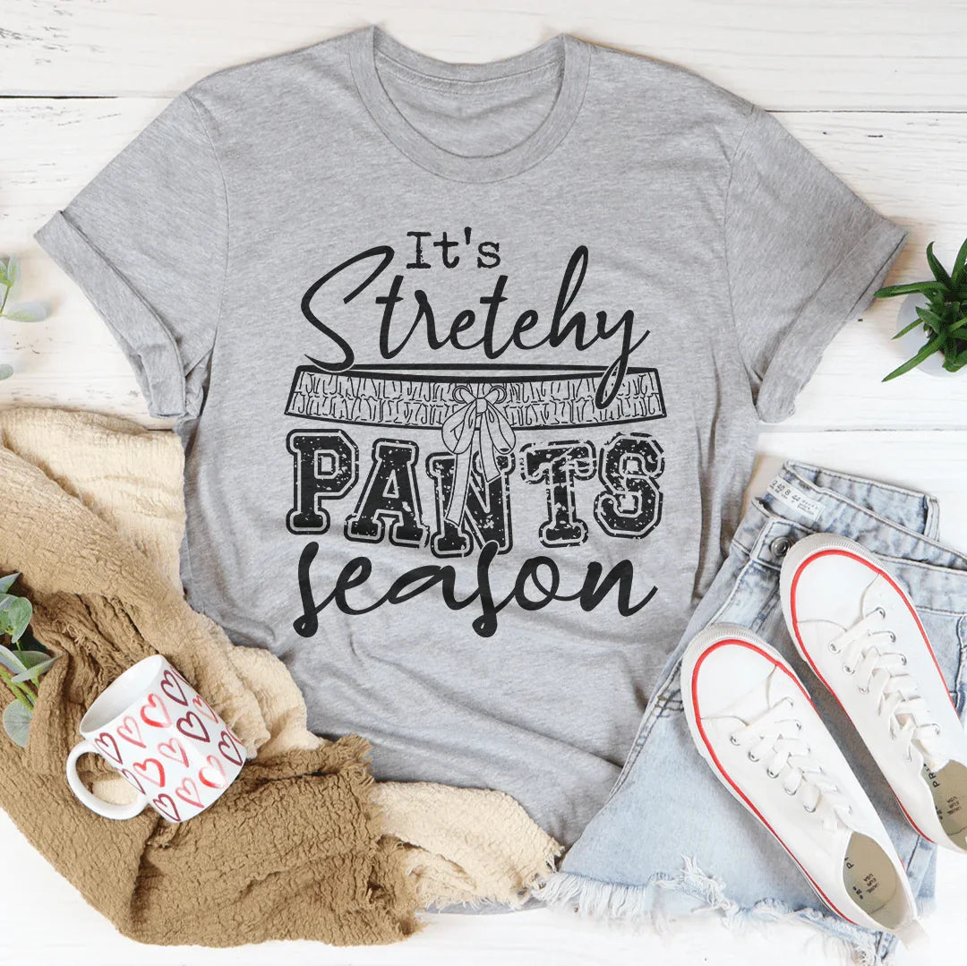 It's Stretchy Pants Season Tee