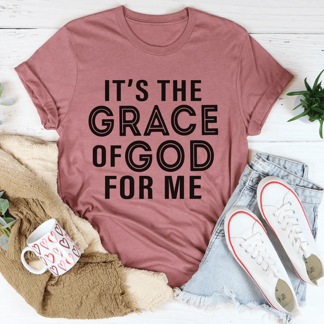 It's The Grace Of God For Me Tee