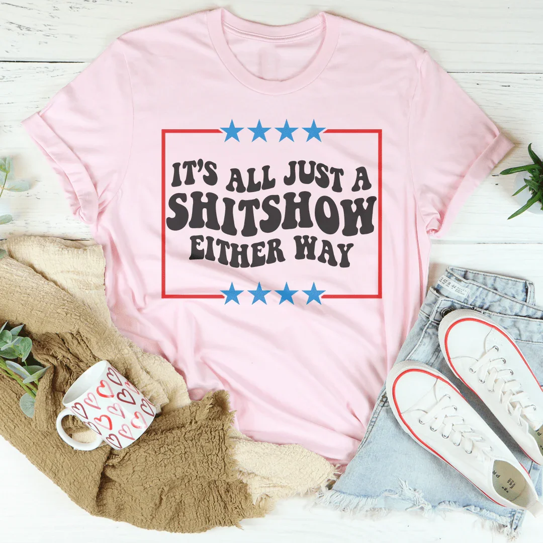 Its All Just A Shitshow Either Way Tee