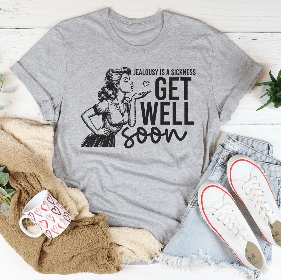 Jealousy Is A Sickness Get Well Soon Tee