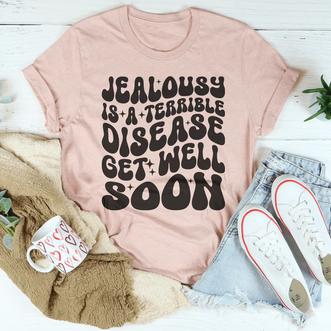 Jealousy Is A Terrible Disease Get Well Soon Tee
