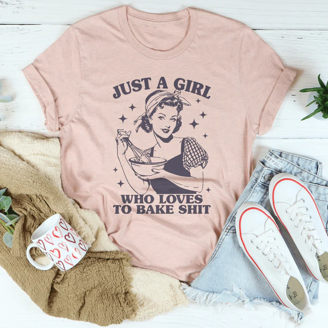 Just A Girl Who Loves To Bake Sh-t Tee