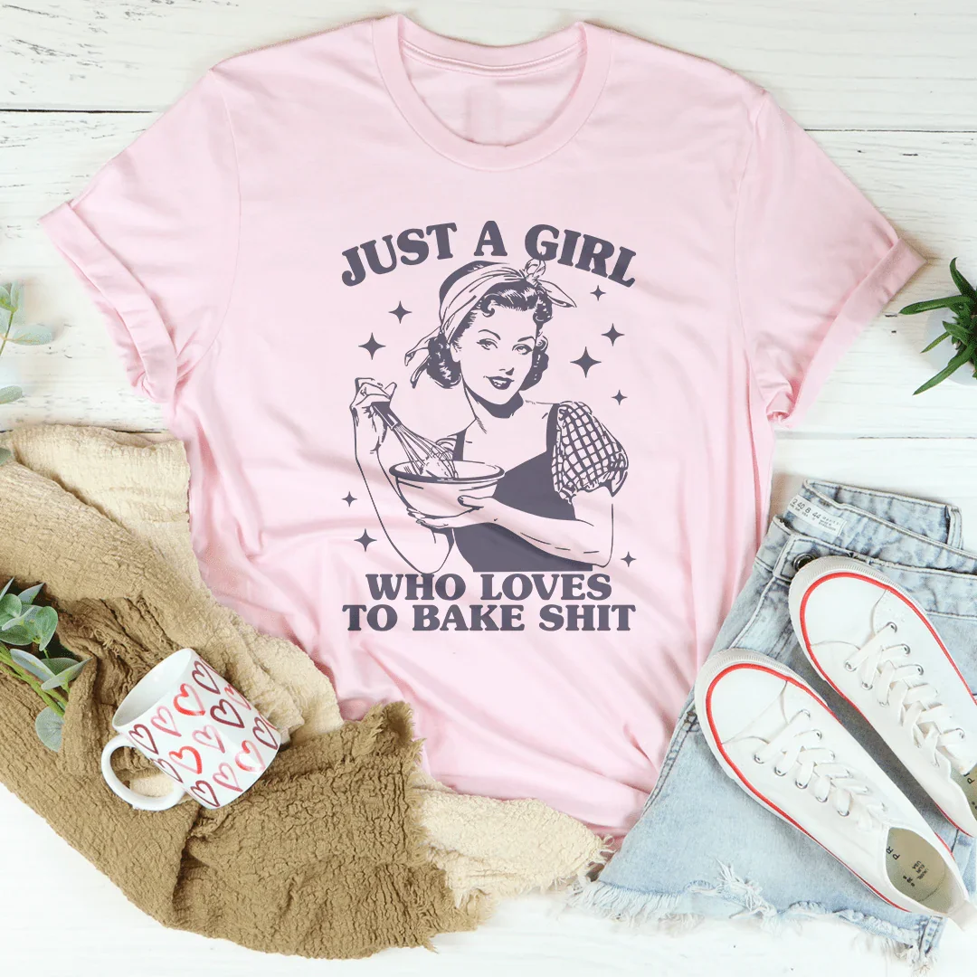 Just A Girl Who Loves To Bake Sh-t Tee
