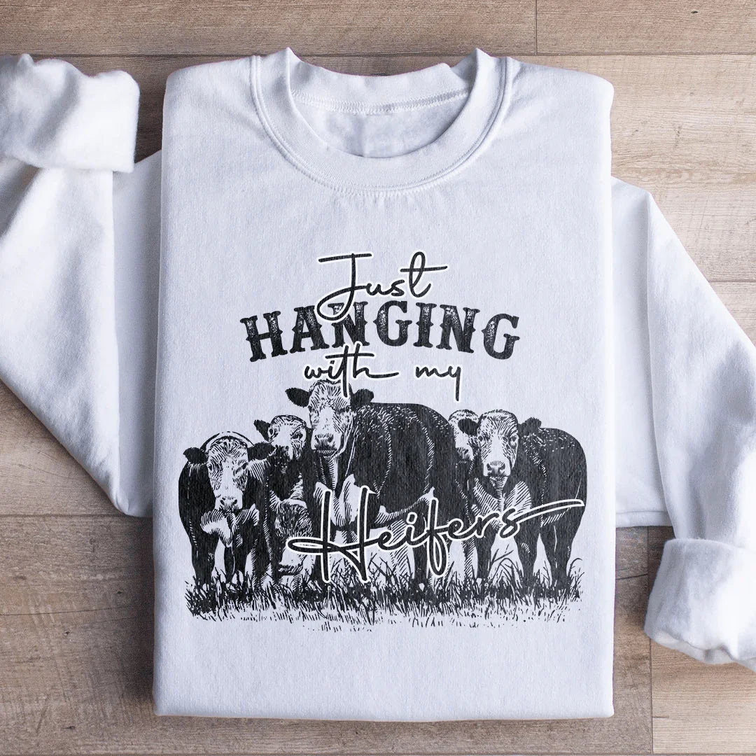 Just Hanging Out With My Heifers Sweatshirt