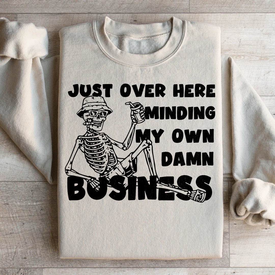 Just Over Here Minding My Own Damn Business Sweatshirt