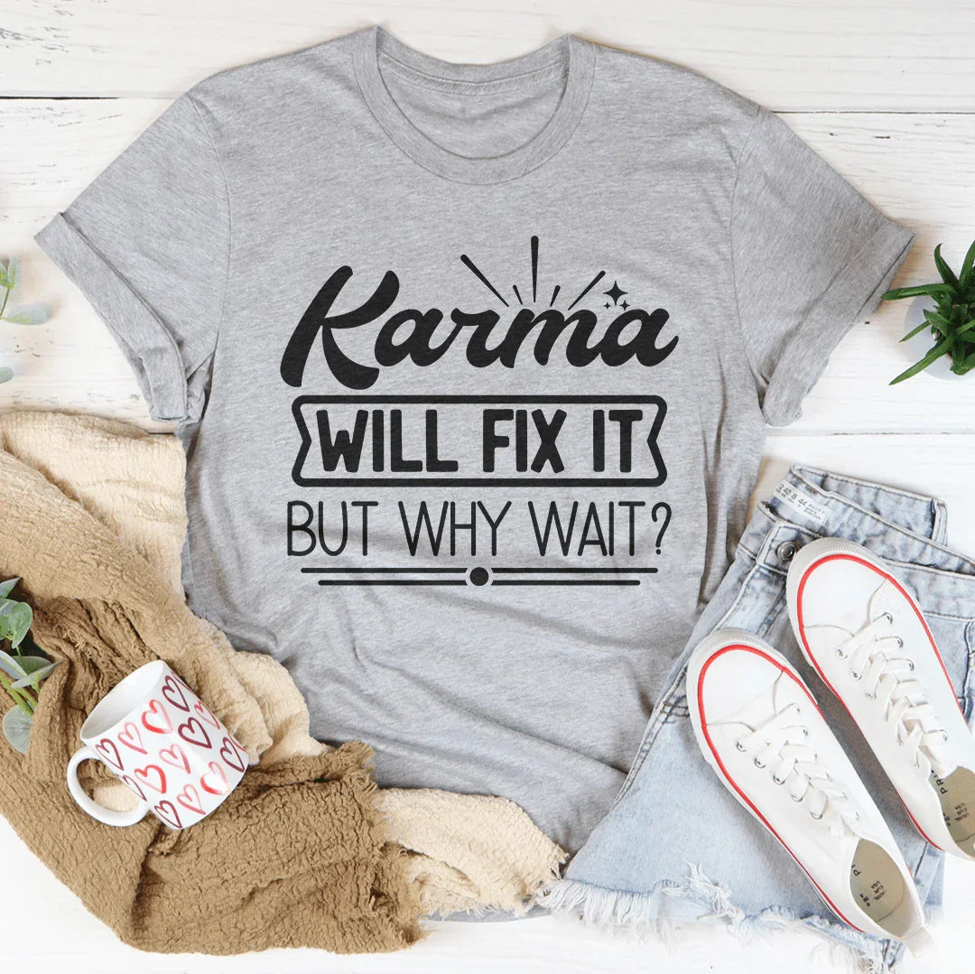 Karma Will Fix It But Why Wait Tee