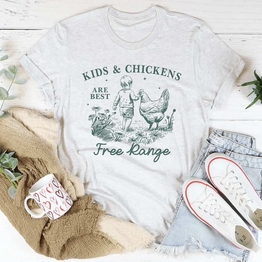 Kids And Chickens Are Best Are Best Free Range Tee