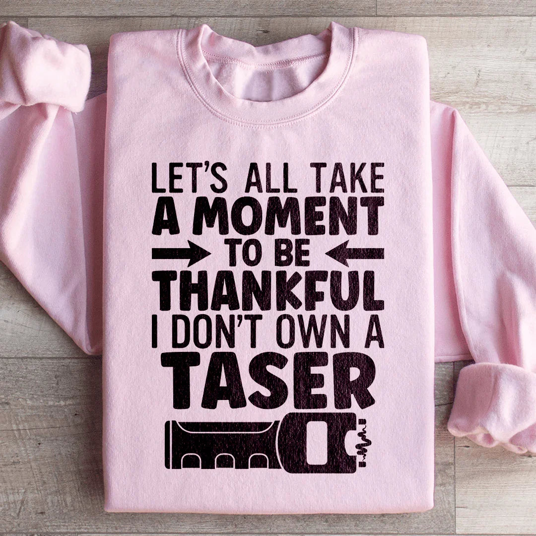 Let's All Take A Moment To Be Thankful Sweatshirt