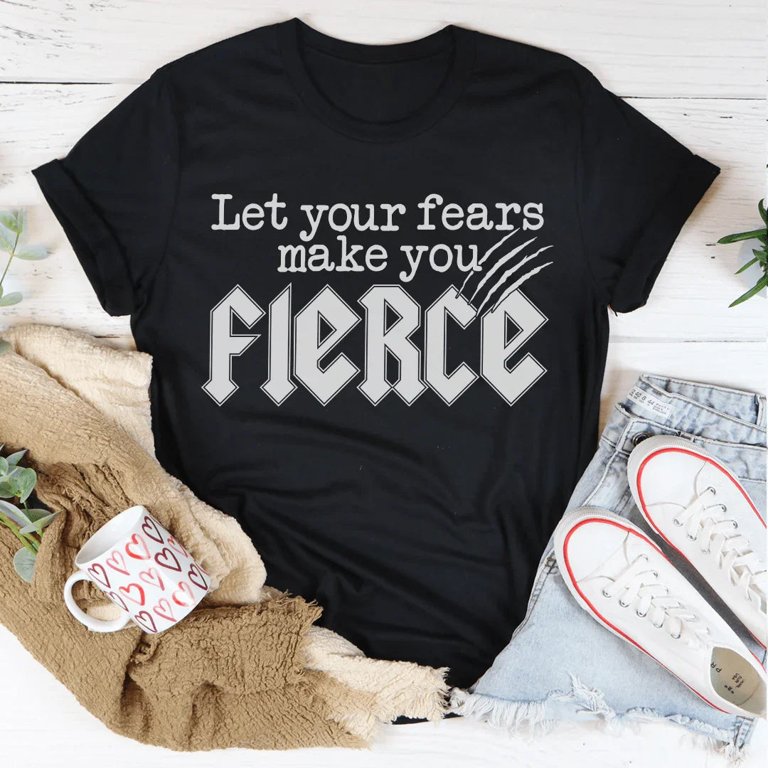 Let Your Fears Make You Fierce Tee
