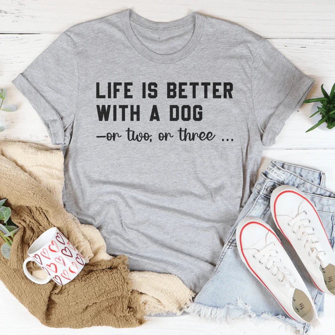 Life Is Better With A Dog Tee