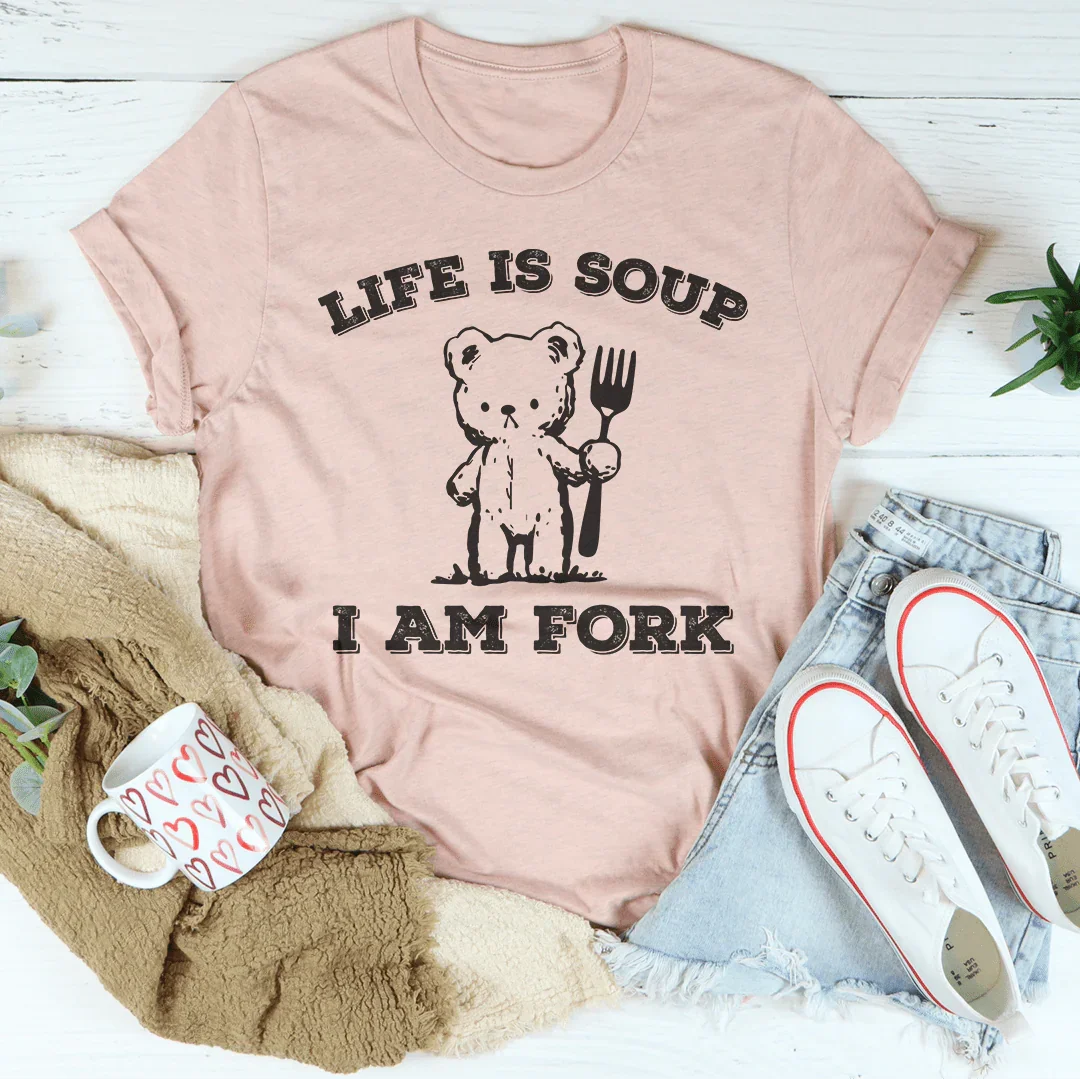 Life Is Soup I Am Fork Tee