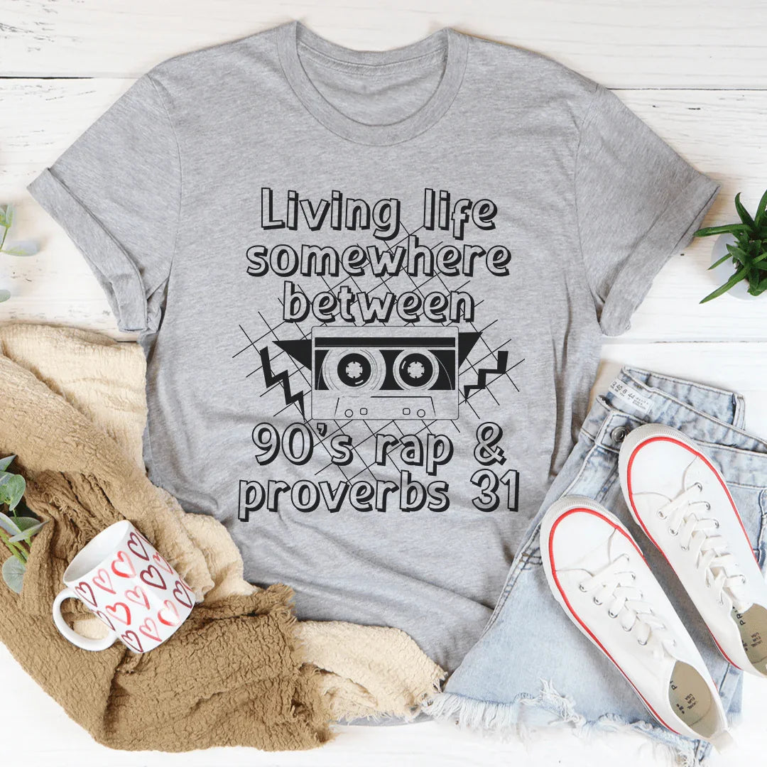 Living Life Somewhere Between 90's Rap And Proverbs 31 Tee