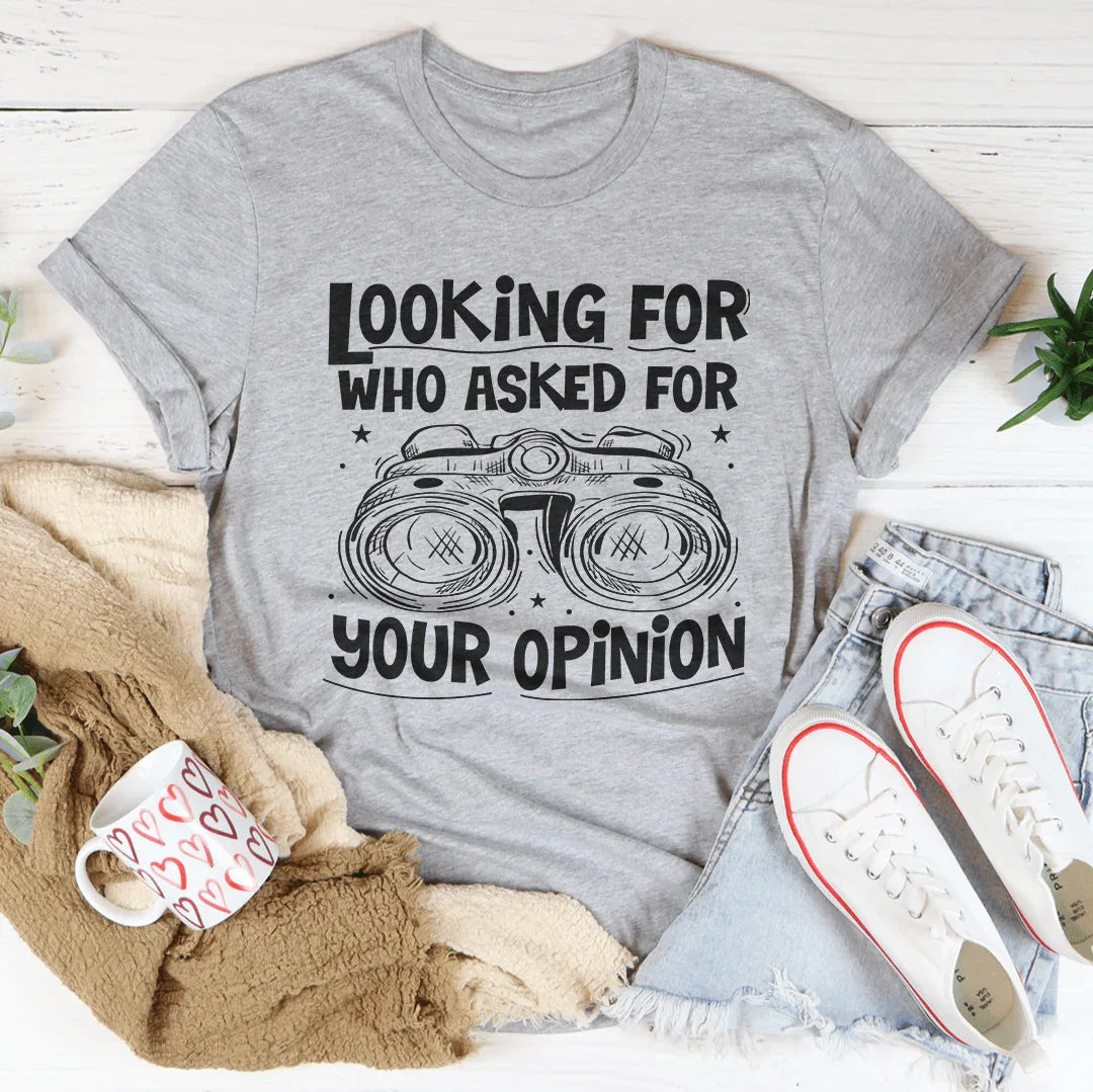 Looking For Who Asked For Your Opinion Tee
