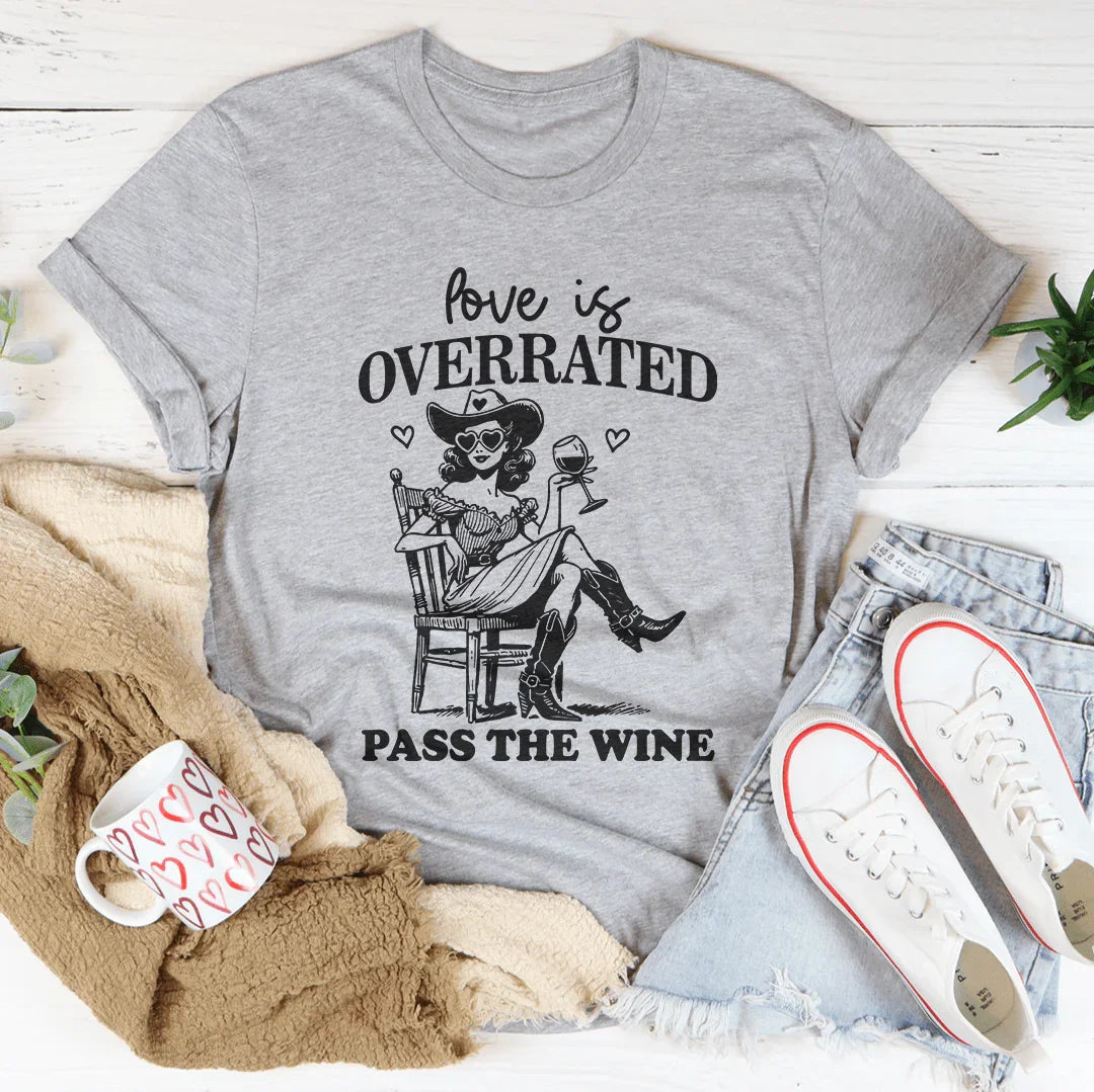 Love Is Overrated Pass The Wine