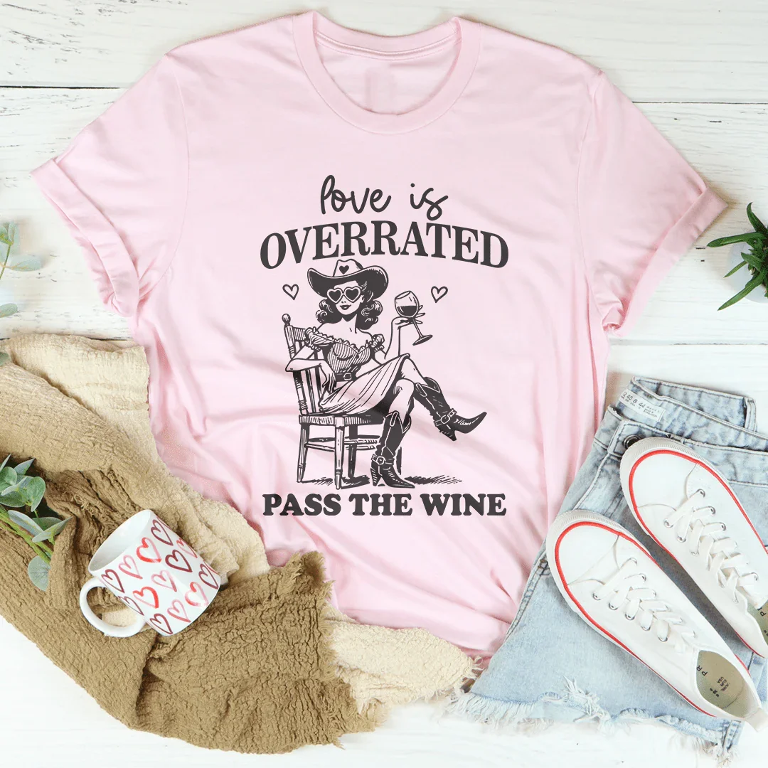 Love Is Overrated Pass The Wine