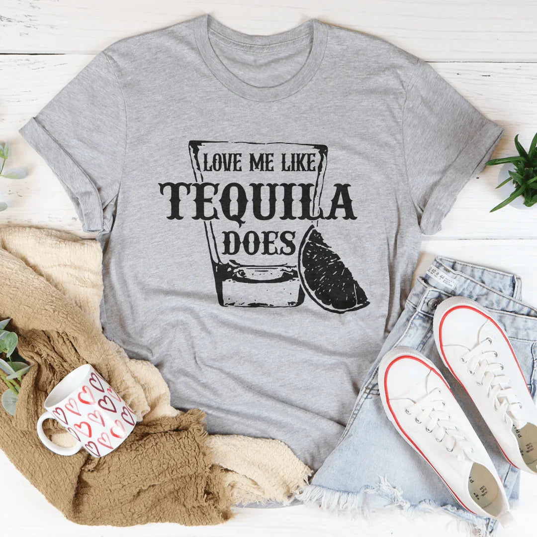 Love Me Like Tequila Does Tee