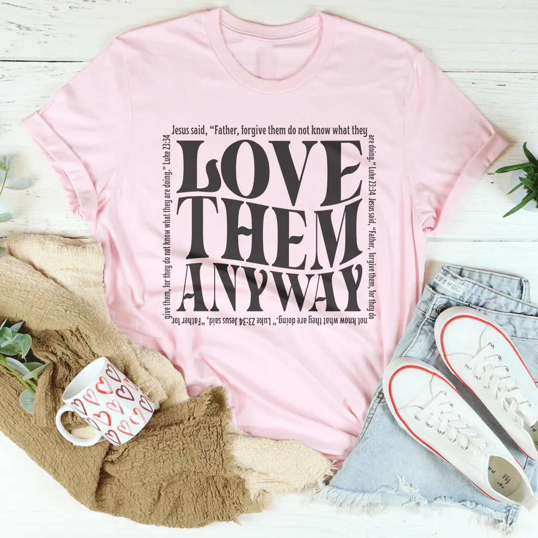 Love Them Anyway Tee