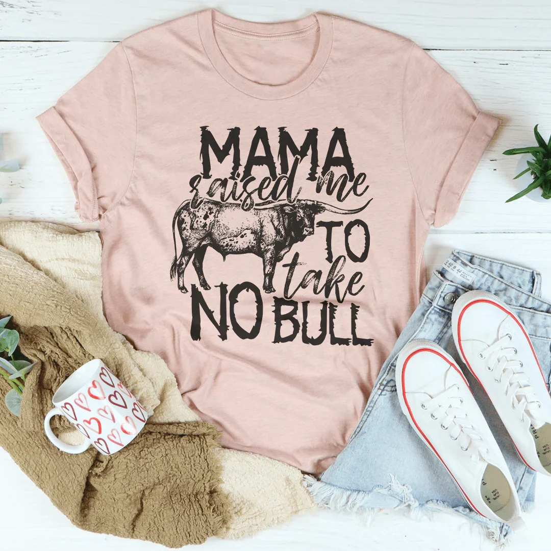 Mama Raised Me To Take No Bull Tee