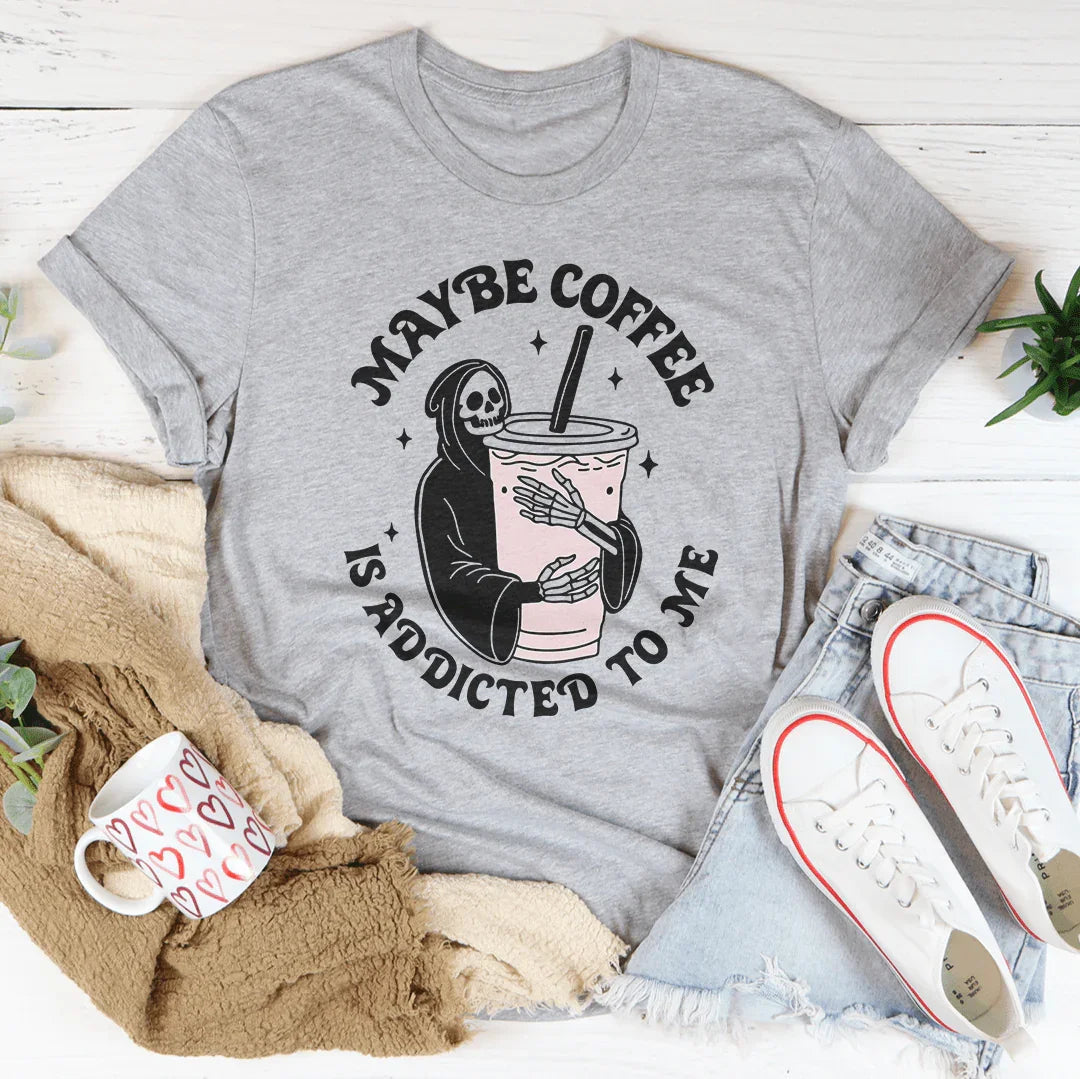 Maybe Coffee Is Addicted To Me Tee