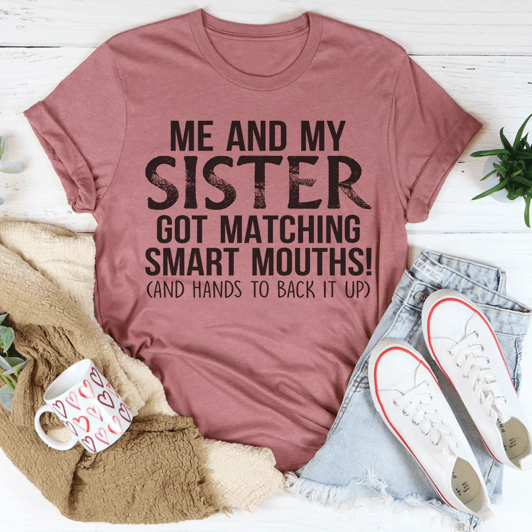 Me And My Sister Got Matching Smart Mouths Tee