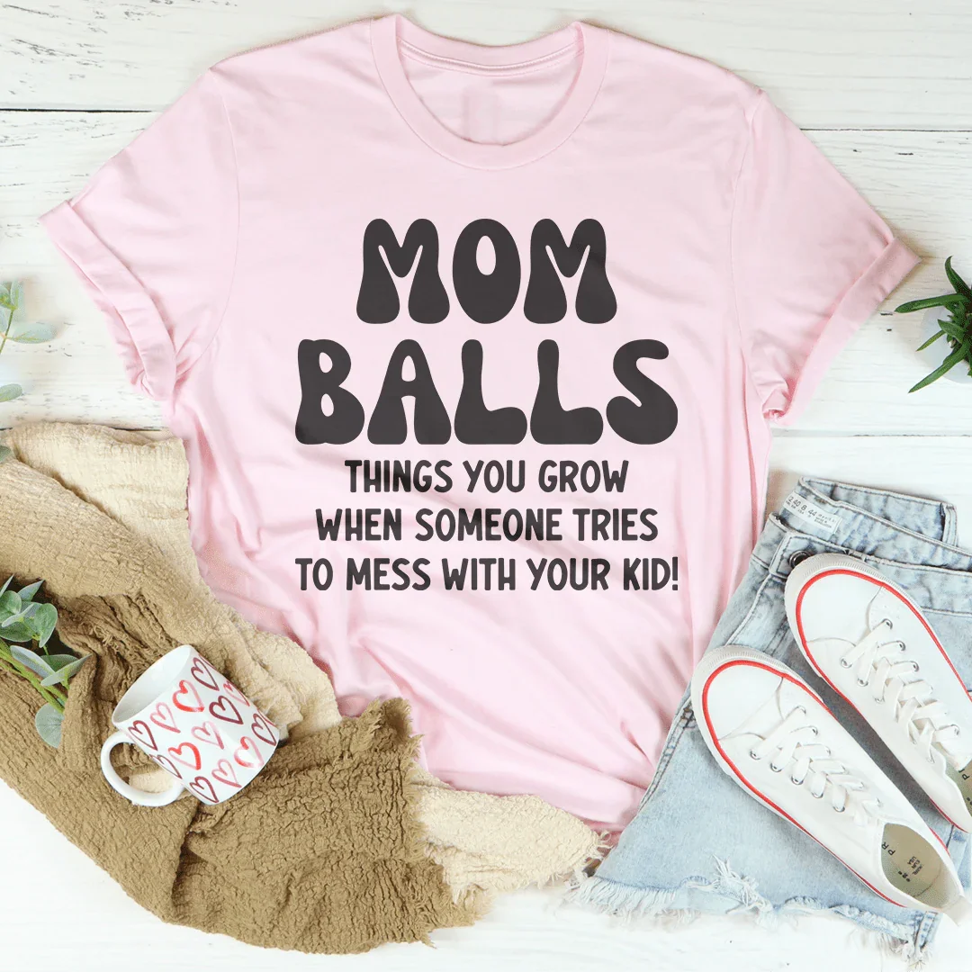 Mom Balls Things You Grow Tee