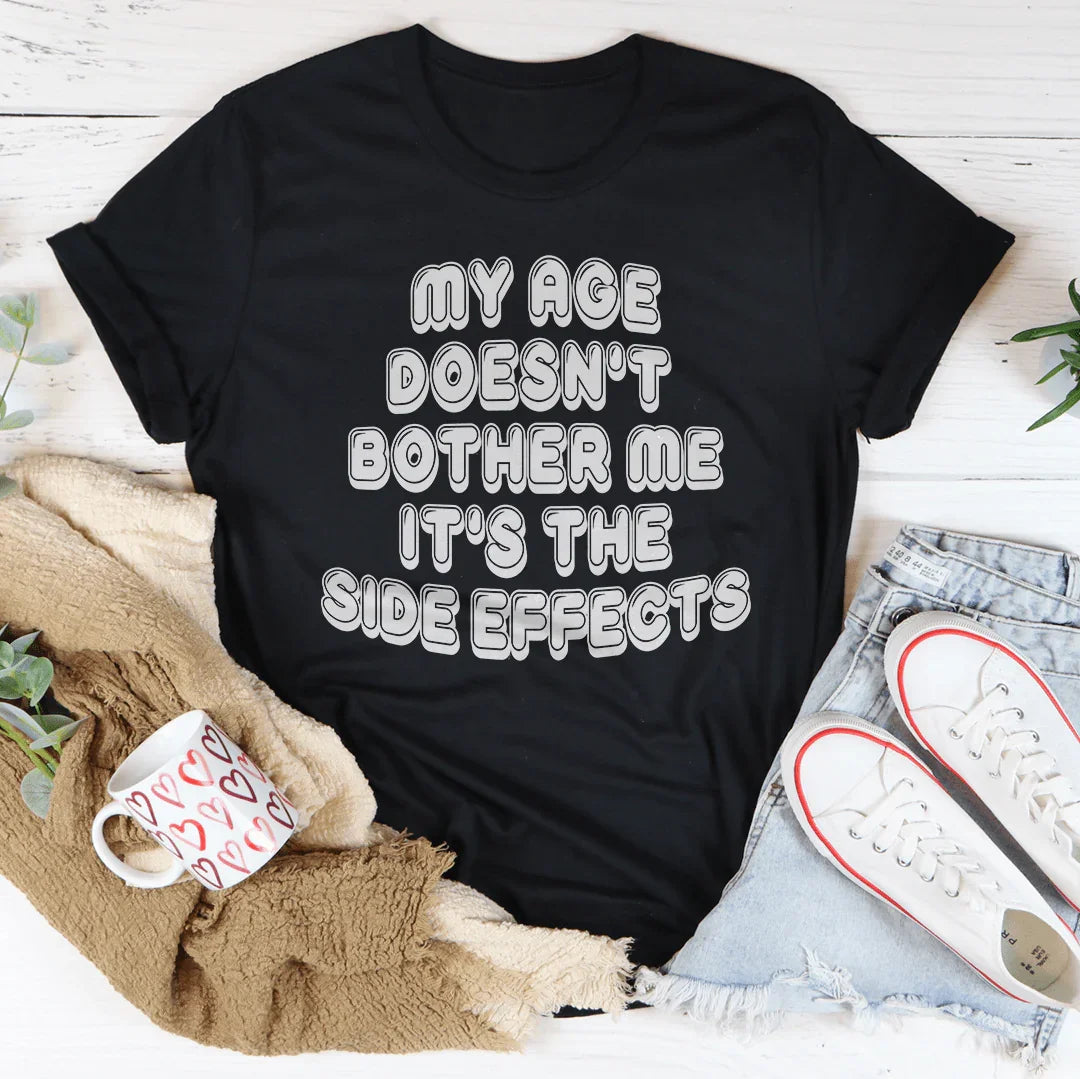 My Age Doesn't Bother Me It's The Side Effects Tee