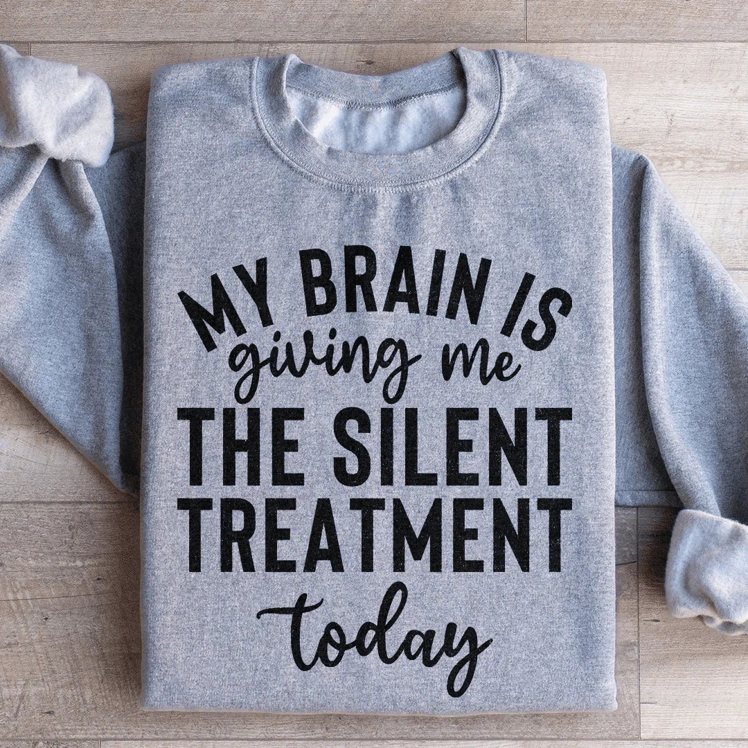 My Brain Is Giving Me The Silent Treatment Today Sweatshirt