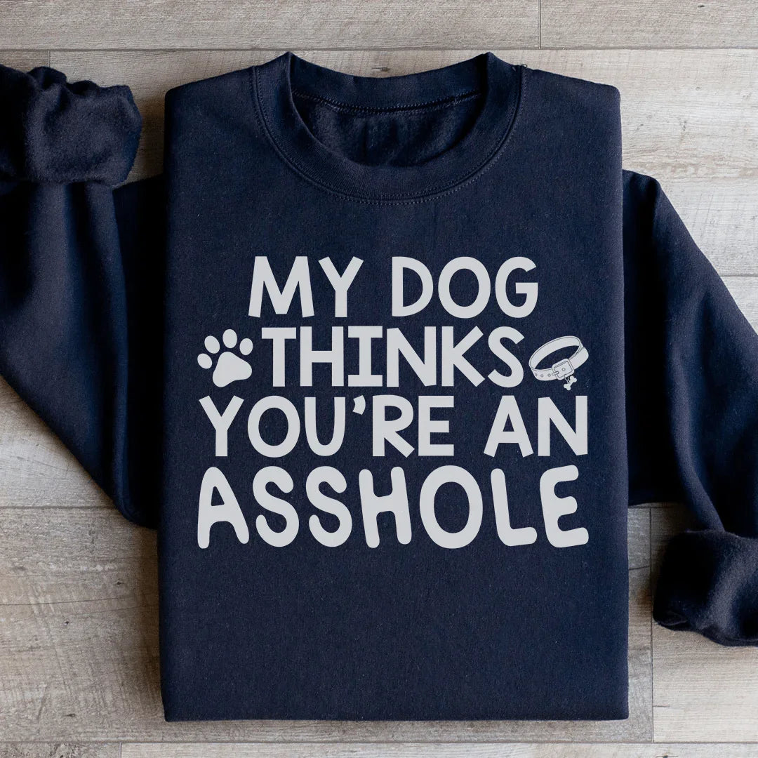 My Dog Thinks You're An Sweatshirt