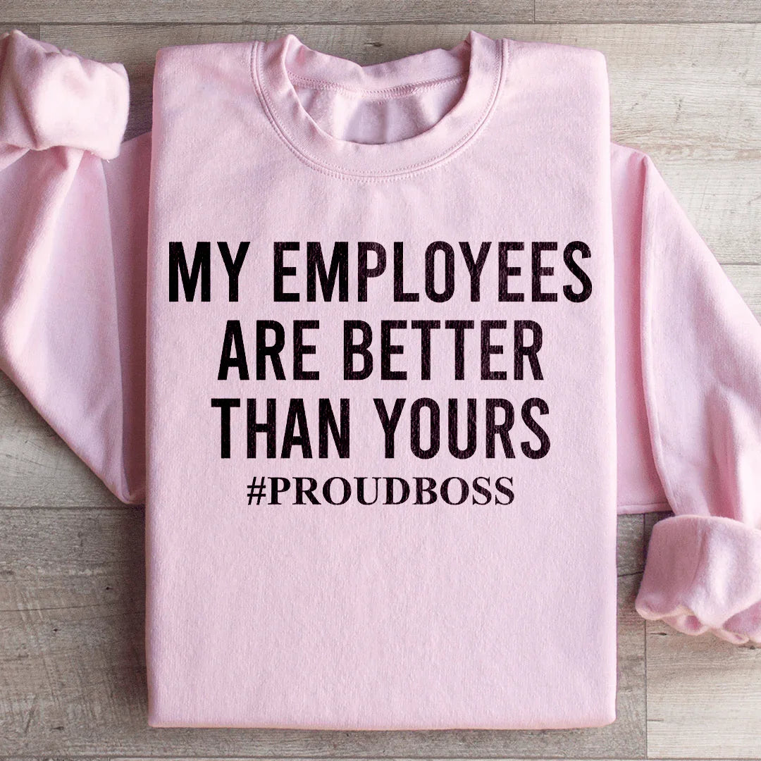 My Employees Are Better Than Yours Sweatshirt