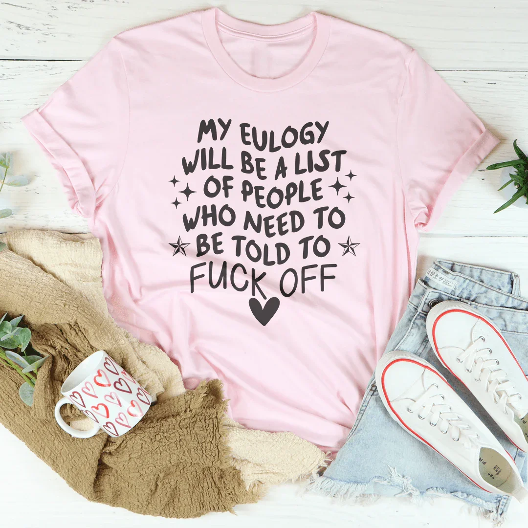 My Eulogy Will Be A List Of People Who Need To Be Told To F-ck Off Tee