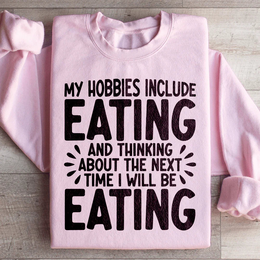 My Hobbies Include Eating Sweatshirt