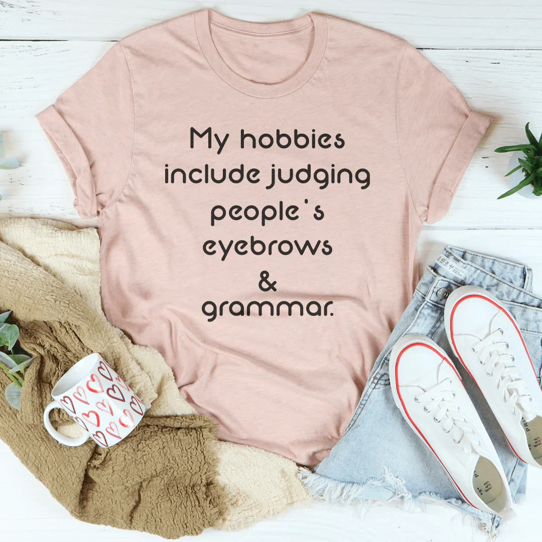My Hobbies Include Judging People's Eyebrows & Grammar Tee