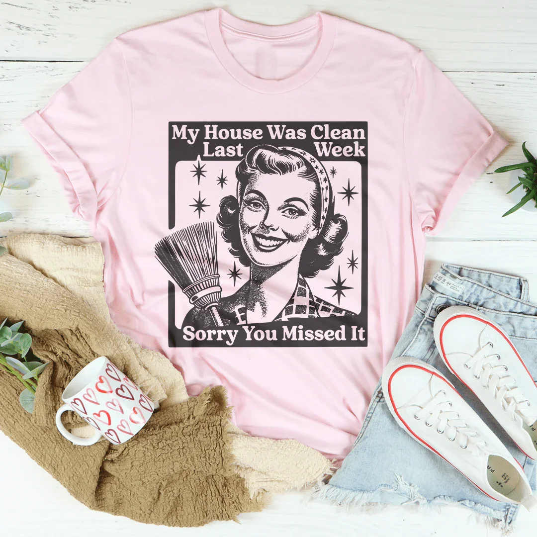 My House Was Clean Last Week Sorry You Missed It Tee