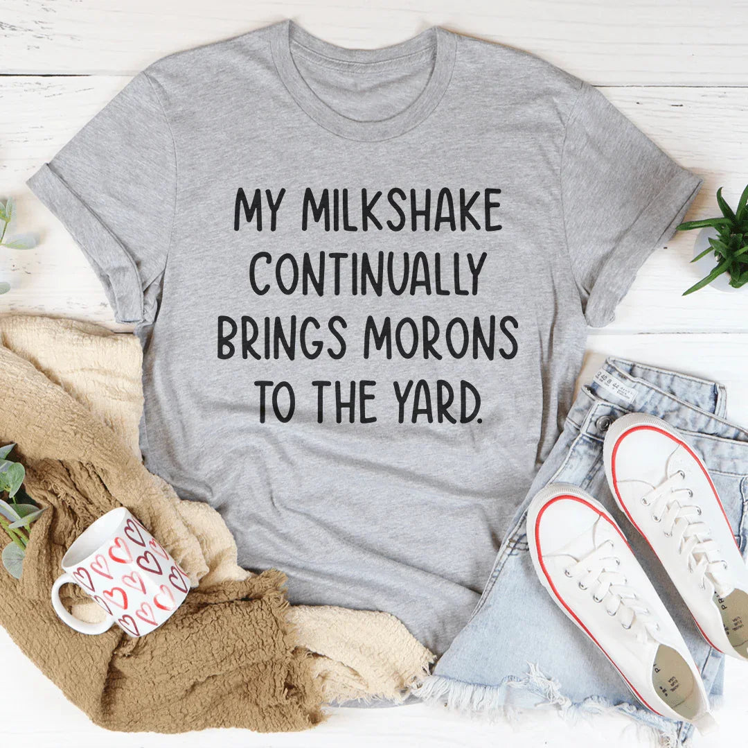 My Milkshake Continually Brings Morons To The Yard Tee