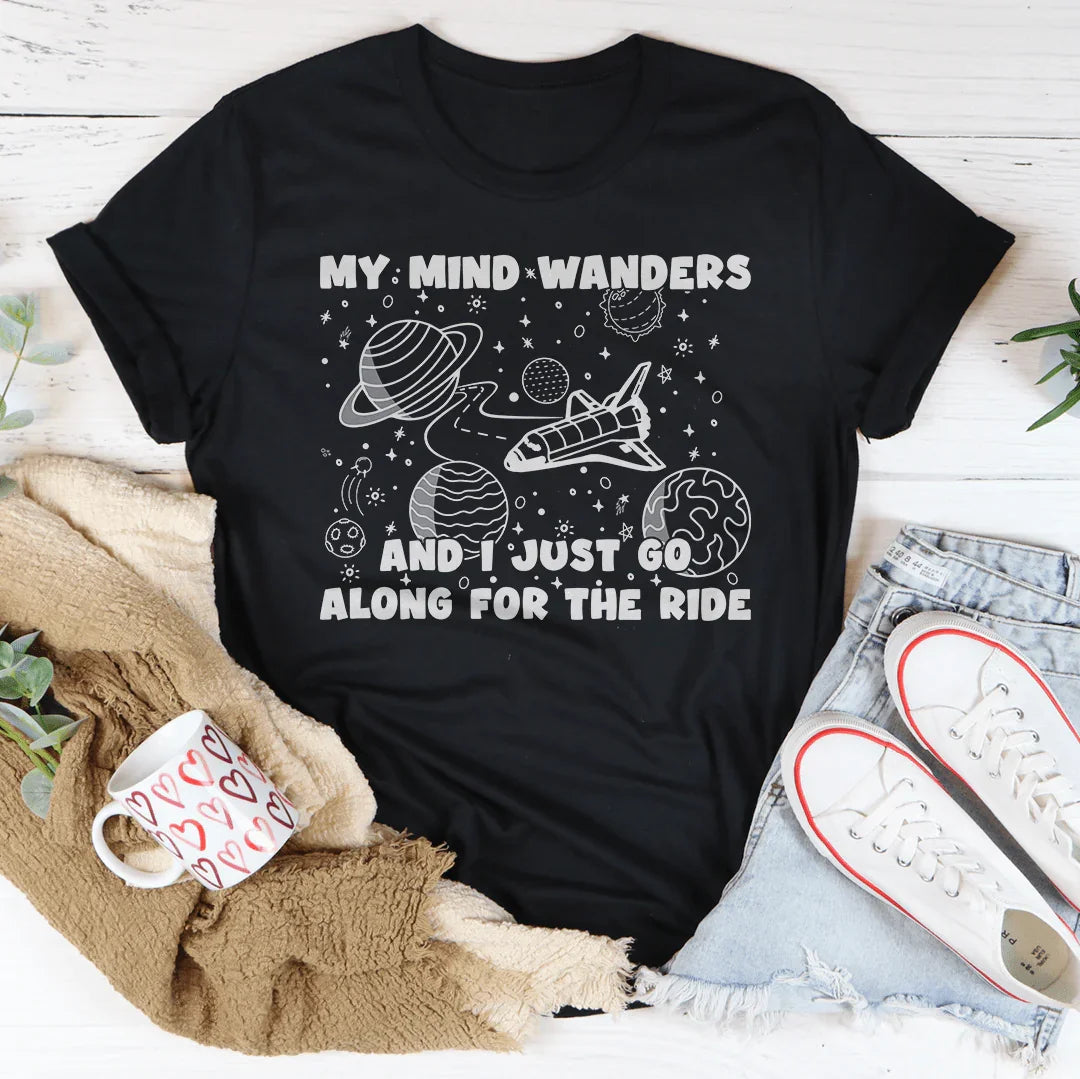 My Mind Wanders And I Just Go Along For The Ride Tee