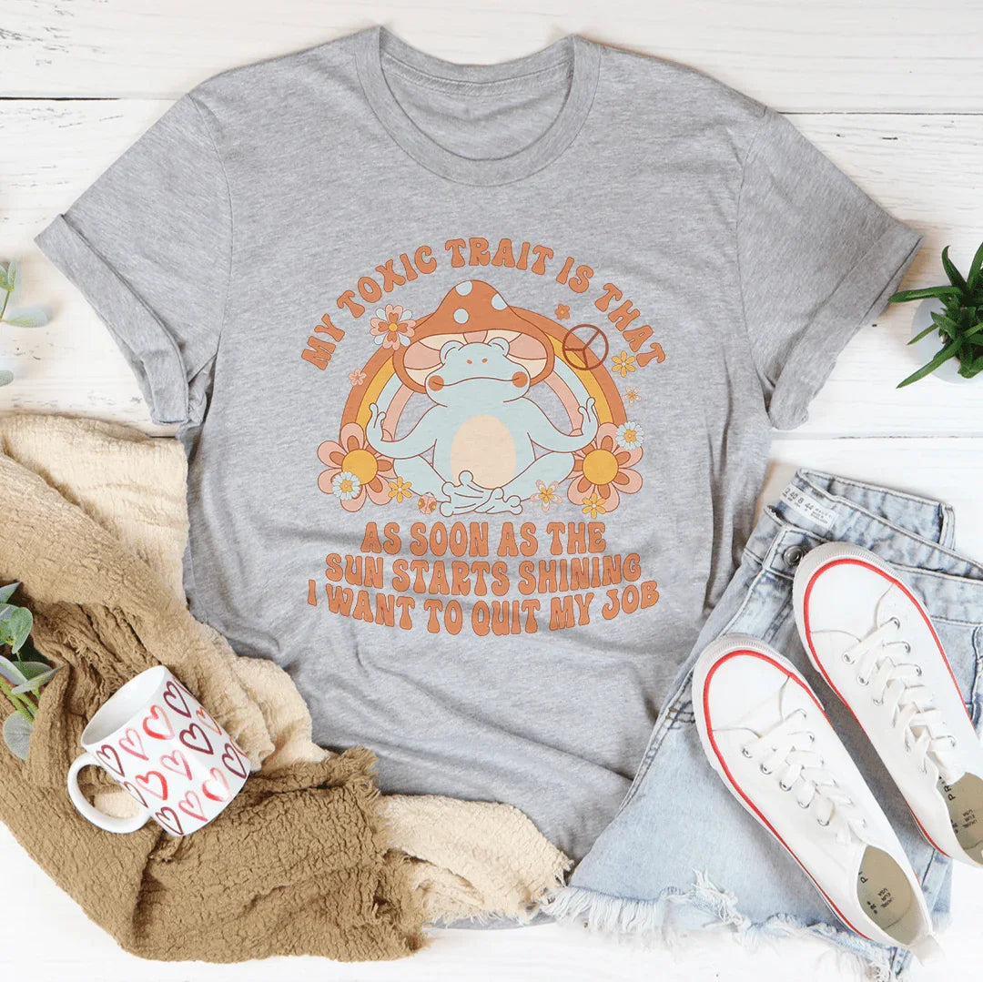My Toxic Trait Is That As Soon As The Sun Starts Shining Tee
