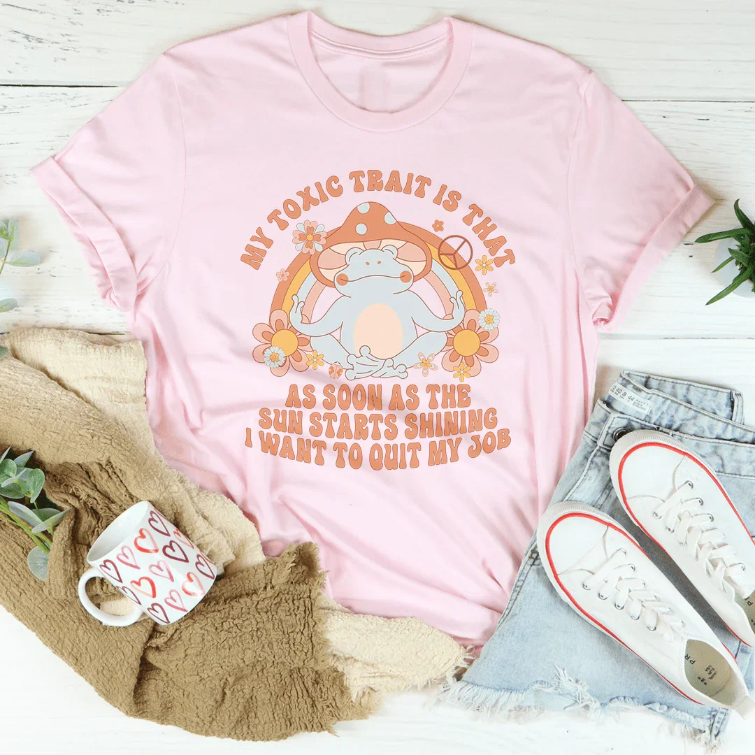 My Toxic Trait Is That As Soon As The Sun Starts Shining Tee