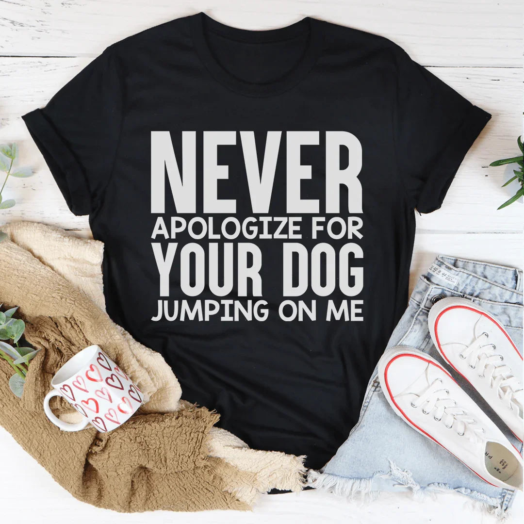 Never Apologize For Your Dog Jumping On Me Tee
