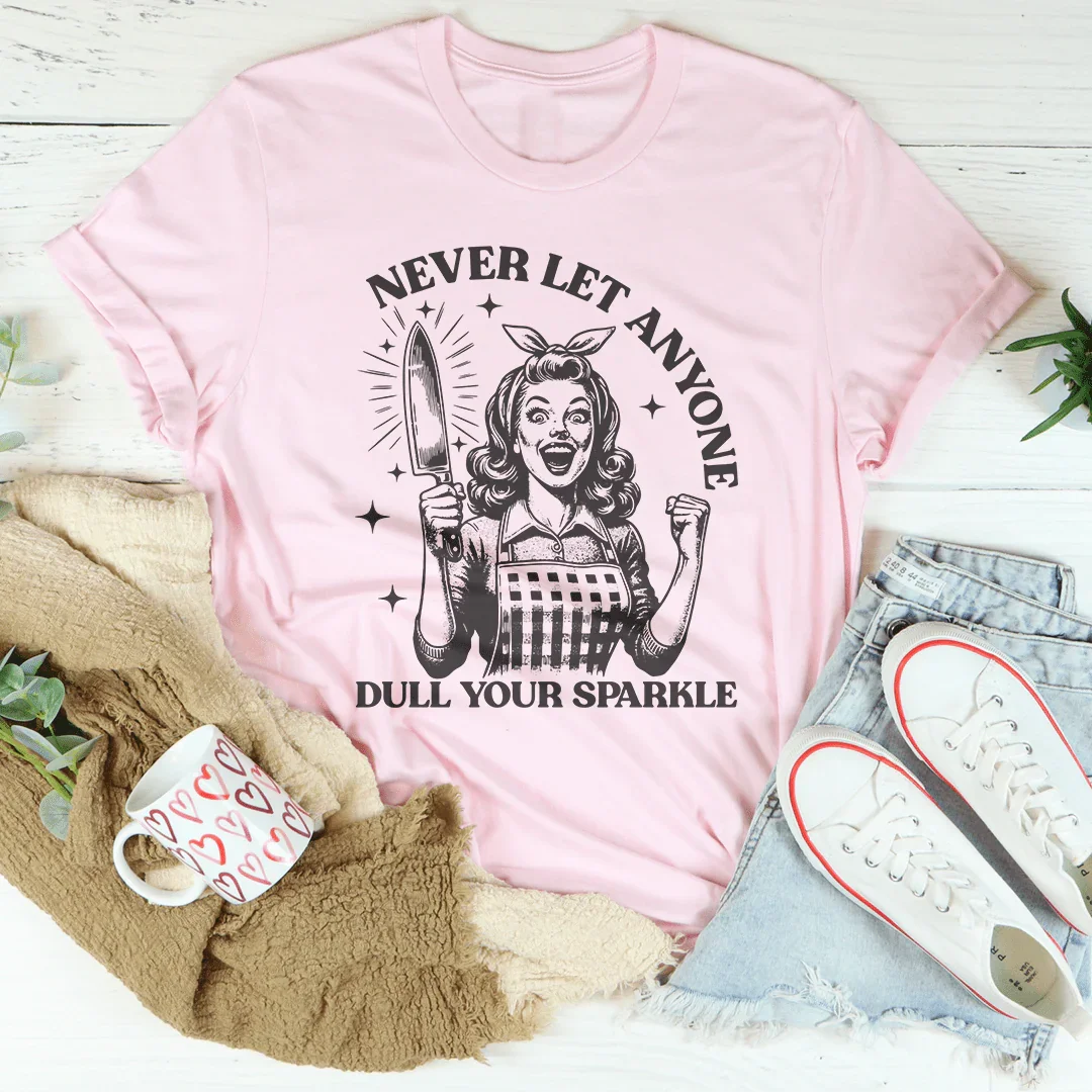 Never Let Anyone Dull Your Sparkle Tee